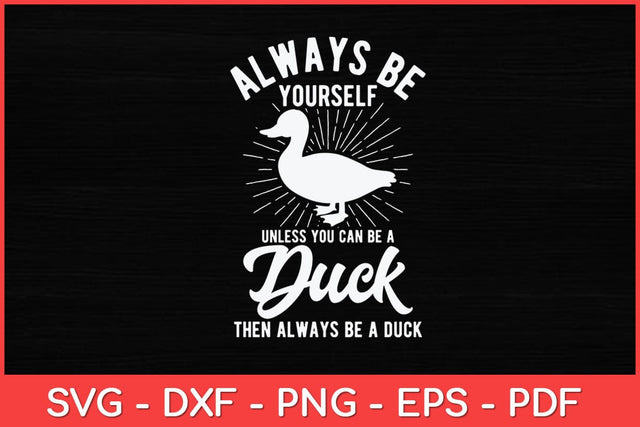 Always Be Yourself Unless You Can Be A Duck Svg Design SVG artprintfile 