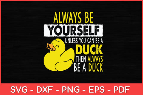 Always Be Yourself Unless You Can Be A Duck Svg Design SVG artprintfile 