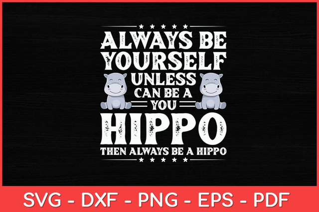 Always Be Yourself Unless You Can Be A Hippo Funny Svg Design SVG artprintfile 