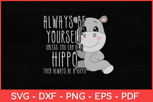 Always Be Yourself Unless You Can Be A Hippo Hippopotamus Svg Design SVG artprintfile 