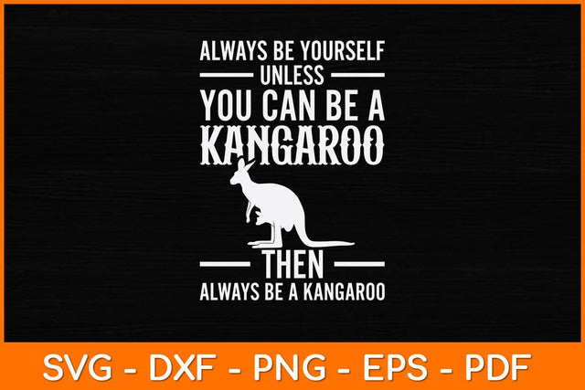 Always Be Yourself Unless You Can Be A Kangaroo | Kangaroo Svg SVG artprintfile 
