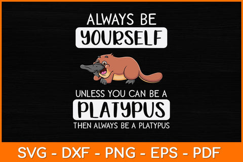 Always Be Yourself Unless You Can Be A Platypus Svg Cut File SVG artprintfile 