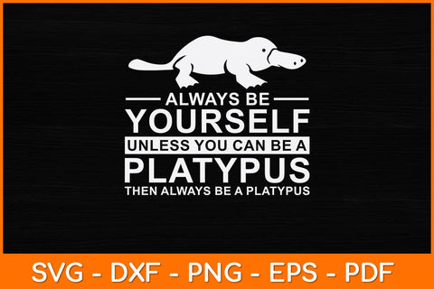 Always Be Yourself Unless You Can Be A Platypus Svg Design SVG artprintfile 