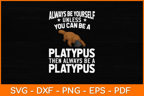 Always Be Yourself Unless You Can Be A Platypus Svg Design SVG artprintfile 