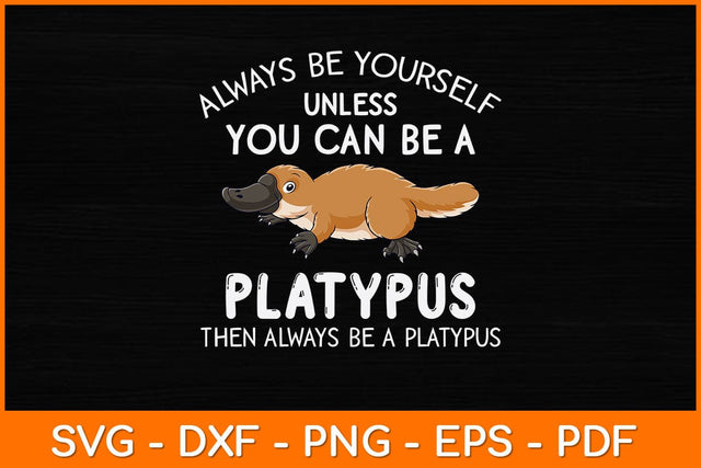 Always Be Yourself Unless You Can Be A Platypus Svg Design SVG artprintfile 