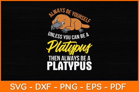 Always Be Yourself Unless You Can Be A Platypus Svg Design SVG artprintfile 