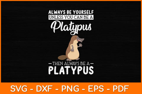 Always Be Yourself Unless You Can Be A Platypus Svg Design SVG artprintfile 