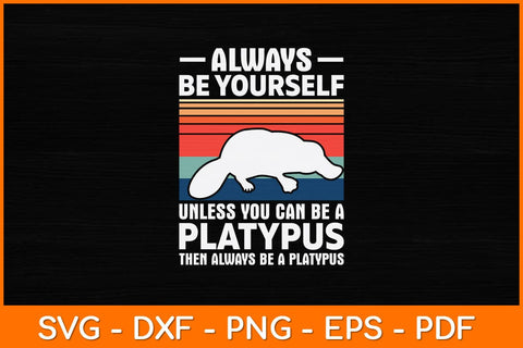 Always Be Yourself Unless You Can Be A Platypus Svg Design SVG artprintfile 