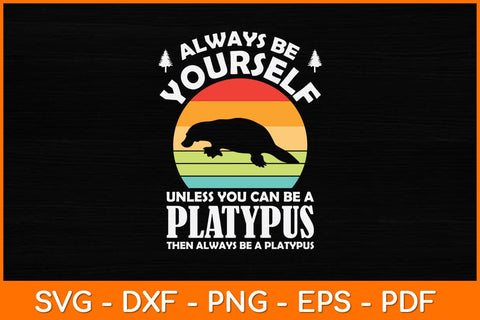 Always Be Yourself Unless You Can Be A Platypus Svg Design SVG artprintfile 