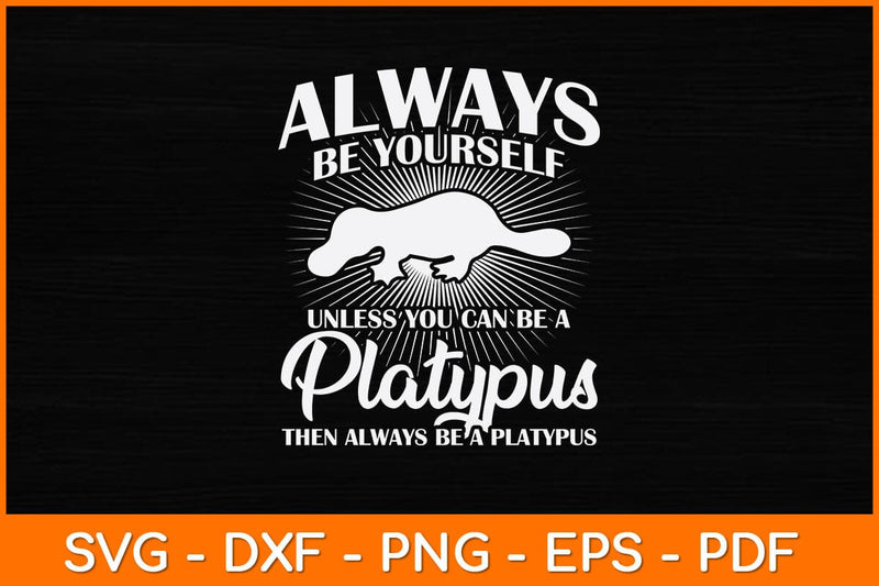 Always Be Yourself Unless You Can Be A Platypus Svg Design SVG artprintfile 