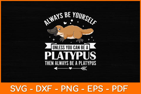Always Be Yourself Unless You Can Be A Platypus Svg Design SVG artprintfile 