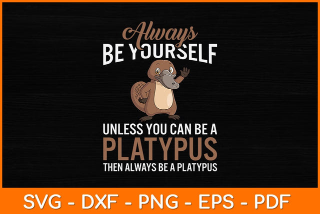 Always Be Yourself Unless You Can Be A Platypus Svg Design SVG artprintfile 