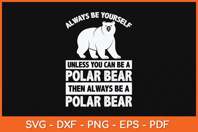 Always Be Yourself Unless You Can Be A Polar Bear Svg Cutting File SVG artprintfile 