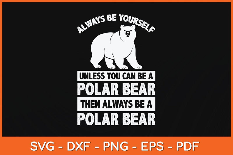 Always Be Yourself Unless You Can Be A Polar Bear Svg Cutting File SVG artprintfile 