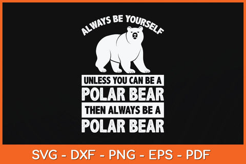 Always Be Yourself Unless You Can Be A Polar Bear Svg Cutting File SVG artprintfile 