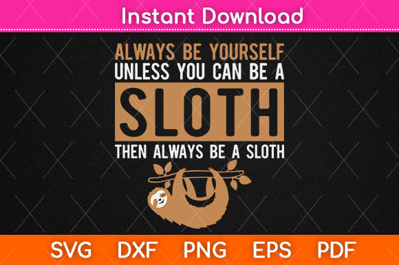 Always Be Yourself Unless You Can Be A Sloth Funny Svg Png Dxf Digital Cutting File SVG Helal 
