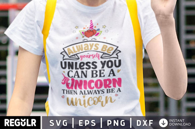 Always be yourself unless you can be a unicorn then always be a unicorn SVG SVG Regulrcrative 