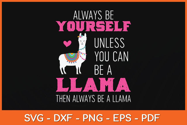 Always Be Yourself Unless You Can Be Llama Funny Svg Cutting File SVG Helal 