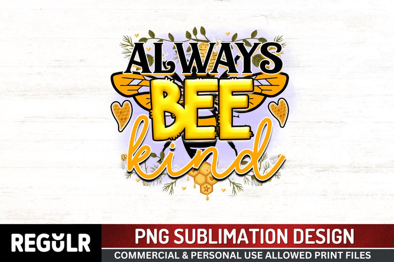 Always bee kind Sublimation PNG, Bee Sublimation Design Sublimation Regulrcrative 