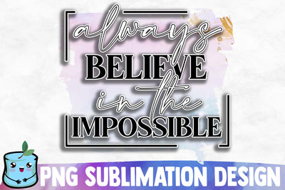 Always Believe In The Impossible Sublimation Design Sublimation MintyMarshmallows 