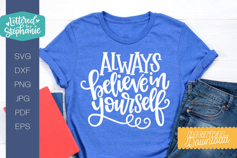 Always Believe In Yourself SVG Cut File, encouragement svg SVG Lettered by Stephanie 