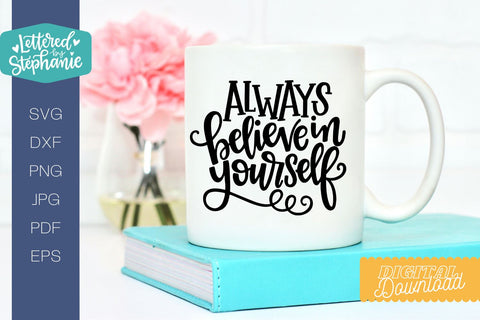 Always Believe In Yourself SVG Cut File, encouragement svg SVG Lettered by Stephanie 