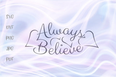 Always Believe SVG, PNG, DXF, PDF, JPG SVG Digitals by Hanna 