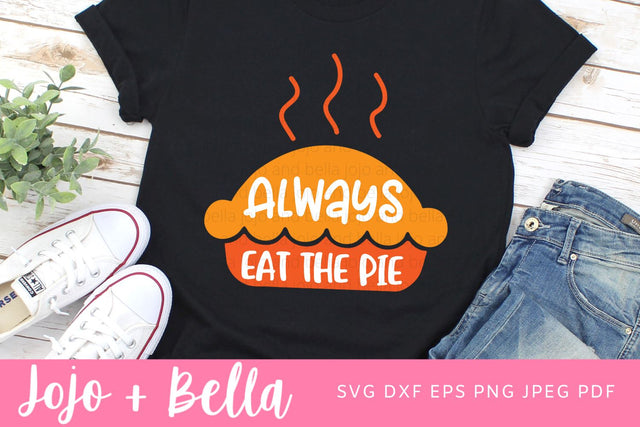 Always Eat The Pie Svg, Pumpkin Pie Svg, Cut file, Png, Thanksgiving Shirt Svg, Quote SVG, Svg Files For Cricut, Silhouette, Sublimation SVG Jojo&Bella 