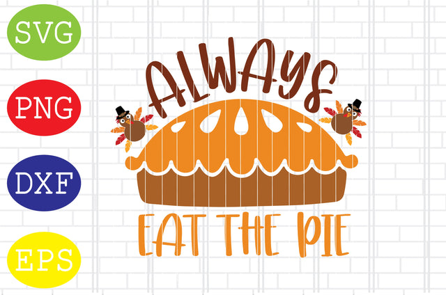Always Eat The Pie Svg, Turkey Svg, Thanksgiving Svg, Welcome Fall Svg, Hello Fall Svg, Pumpkin Svg, Autumn Svg SVG DigitalSvgFiles 