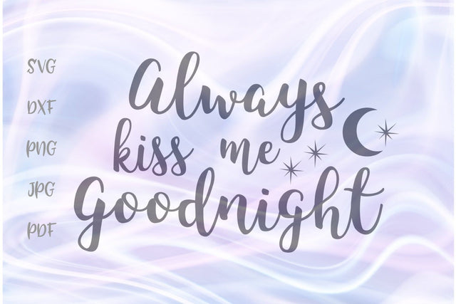 Always Kiss Me Goodnight SVG, PNG, DXF, PDF, JPG SVG Digitals by Hanna 
