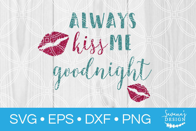 Always Kiss Me Goodnight SVG SavanasDesign 