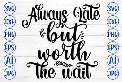 Always Late But Worth The Wait SVG Cut File SVG Syaman 