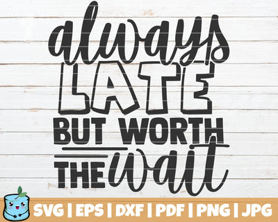 Always Late But Worth The Wait SVG MintyMarshmallows 