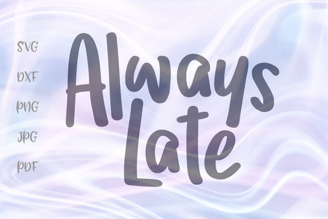 Always Late SVG, PNG, DXF, PDF, JPG SVG Digitals by Hanna 