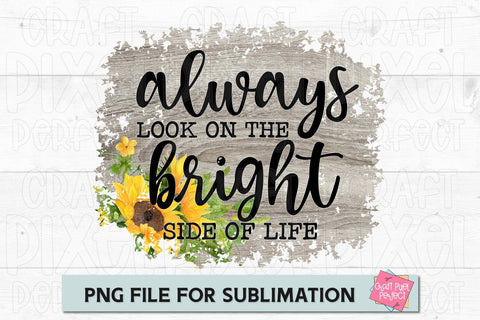 Always Look On The Bright Side Of Life, Sunflower Sublimation Quote Sublimation Craft Pixel Perfect 
