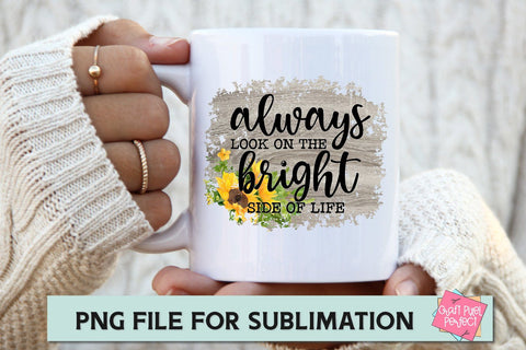 Always Look On The Bright Side Of Life, Sunflower Sublimation Quote Sublimation Craft Pixel Perfect 