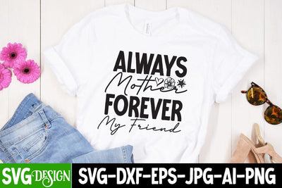 Always Mother Forever My Friend SVG Cut File, Always Mother Forever My Friend Sublimation Design, MOM SVG Bundle,Mom SVG Quotes Bundle,MOm Sublimation , Mother's DAy Sublimation Bundle SVG BlackCatsMedia 