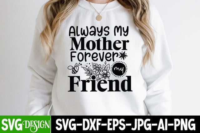 Always Mother Forever My Friend SVG Cut File, Always Mother Forever My Friend SVG Design, Always Mother Forever My Friend Sublimation Design, Happy Mother's Day SVG ,Happy Mother's Day Sublimation Sublimation BlackCatsMedia 