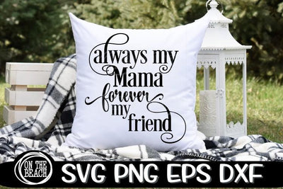Always My Mama - Forever My Friend - SVG PNG DXF EPS SVG On the Beach Boutique 