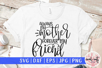 Always my mother forever my friend – Mother SVG EPS DXF PNG Cutting Files SVG CoralCutsSVG 