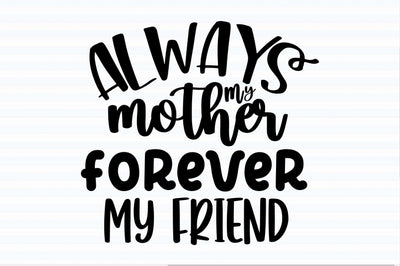 Always my mother forever my friend svg SVG orpitasn 