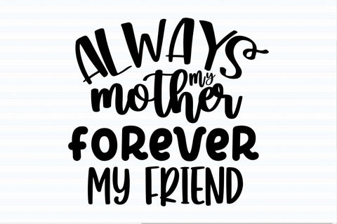 Always my mother forever my friend svg SVG orpitasn 