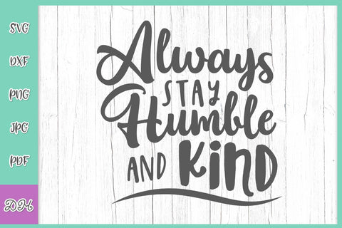 Always Stay Humble and kind Inspirational Saying About Kindness Inspiring Quote Inspiration SVG DXF PNG PDf JPG SVG Digitals by Hanna 