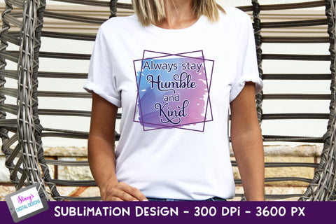 Always Stay Humble and Kind Sublimation Design | Kindness Sublimation Stacy's Digital Designs 