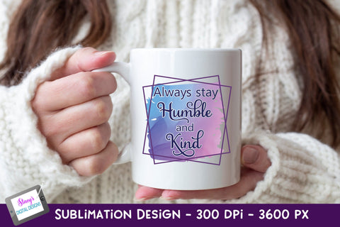 Always Stay Humble and Kind Sublimation Design | Kindness Sublimation Stacy's Digital Designs 