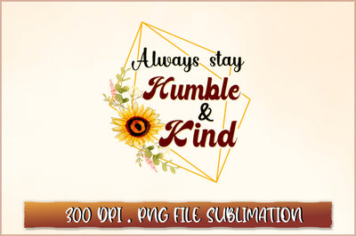 Always stay humble & kind Sublimation SVG Shetara Begum 