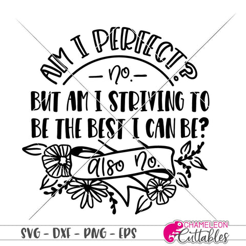 Am I perfect? No. But am I striving to be the best I can be? Also No. Funny SVG SVG Chameleon Cuttables 