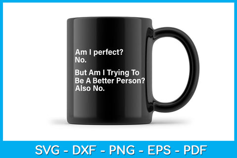 Am I perfect No But Am I Trying To Be A Better Person Also No SVG PNG PDF Cut File SVG Creativedesigntee 