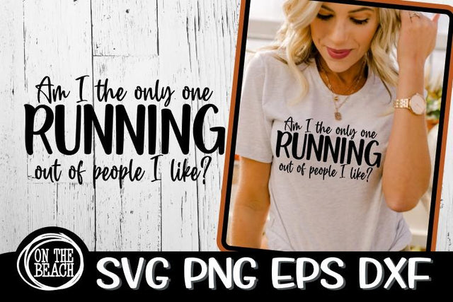 Am I The Only One RUNNING Out Of People I Like ? - Sassy SVG PNG EPS DXF SVG On the Beach Boutique 