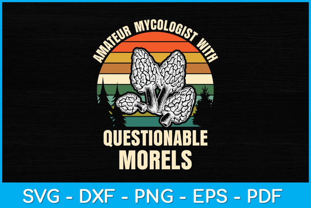 Questionable Morels Amateur Mycologist With Questionable Morels Svg Design - So Fontsy